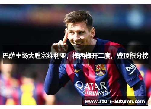 巴萨主场大胜塞维利亚，梅西梅开二度，登顶积分榜
